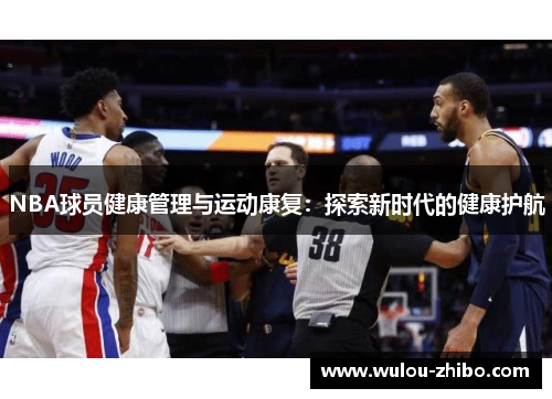 NBA球员健康管理与运动康复：探索新时代的健康护航